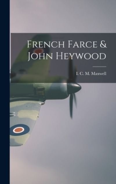 Cover for I C M (Ian Colin Marfrey) Maxwell · French Farce &amp; John Heywood (Gebundenes Buch) (2021)