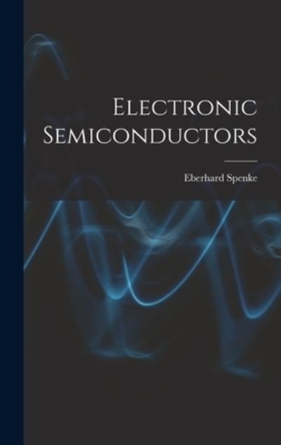 Electronic Semiconductors - Eberhard 1905- Spenke - Boeken - Hassell Street Press - 9781014276148 - 9 september 2021