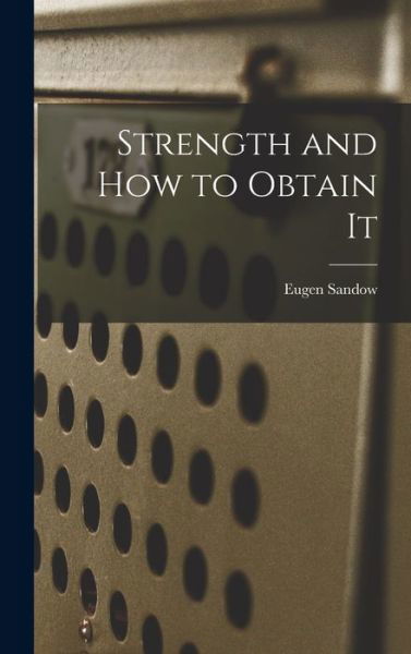 Strength and How to Obtain It - Eugen Sandow - Boeken - Creative Media Partners, LLC - 9781015406148 - 26 oktober 2022