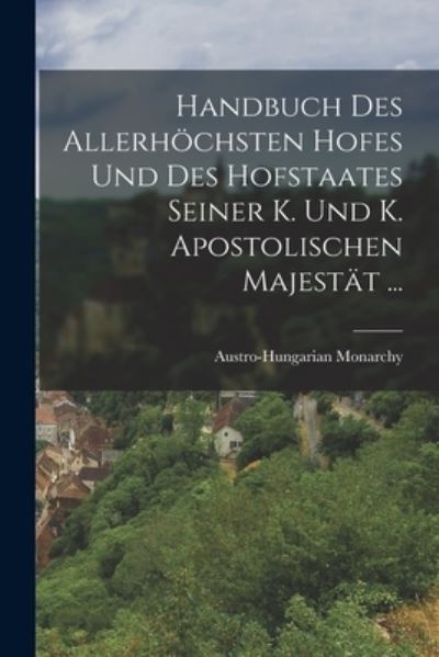 Cover for Austro-Hungarian Monarchy · Handbuch des Allerhöchsten Hofes und des Hofstaates Seiner K. und K. Apostolischen Majestät ... (Book) (2022)