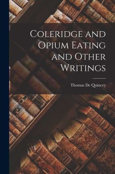 Cover for Thomas de Quincey · Coleridge and Opium Eating and Other Writings (Bog) (2022)