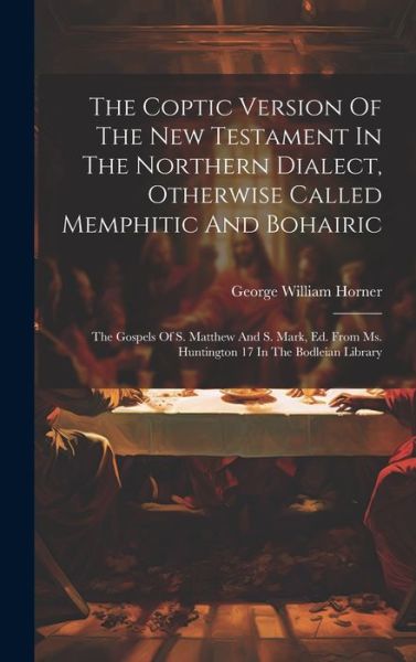 Coptic Version of the New Testament in the Northern Dialect, Otherwise Called Memphitic and Bohairic - George William Horner - Bücher - Creative Media Partners, LLC - 9781019424148 - 18. Juli 2023