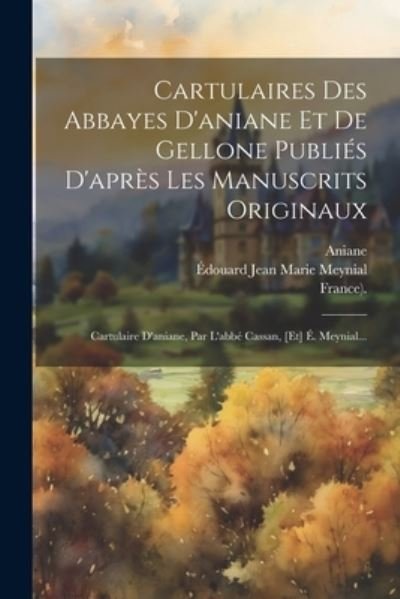 Cover for Aniane (France) Saint-Sauveur (Bened · Cartulaires des Abbayes d'aniane et de Gellone Publiés d'après les Manuscrits Originaux (Bok) (2023)