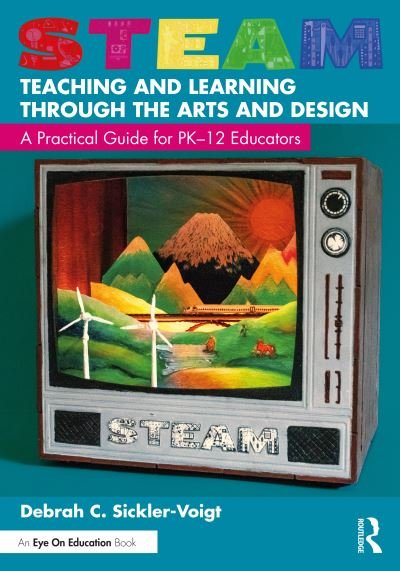 Cover for Sickler-Voigt, Debrah C. (Middle Tennessee State University, USA) · STEAM Teaching and Learning Through the Arts and Design: A Practical Guide for PK–12 Educators (Paperback Book) (2023)