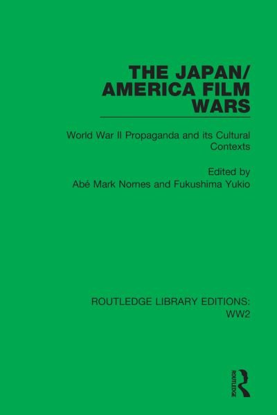 Cover for Abe Mark Nornes · The Japan / America Film Wars: World War II Propaganda and its Cultural Contexts - Routledge Library Editions: WW2 (Innbunden bok) (2021)