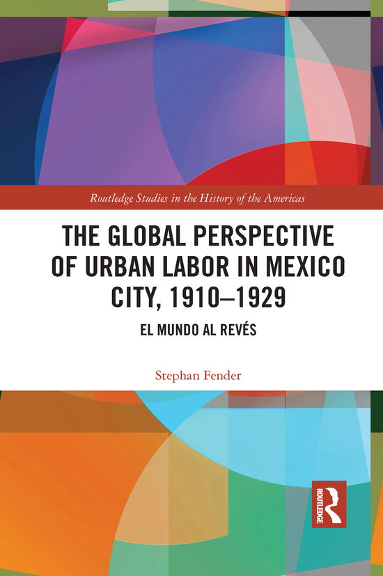 Cover for Fender, Stephan (University College Dublin, Ireland) · The Global Perspective of Urban Labor in Mexico City, 1910–1929: El Mundo al Reves - Routledge Studies in the History of the Americas (Paperback Bog) (2021)