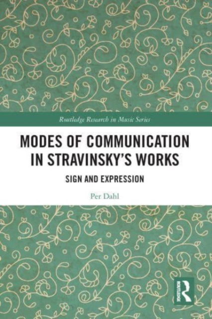 Modes of Communication in Stravinsky’s Works: Sign and Expression - Routledge Research in Music - Per Dahl - Books - Taylor & Francis Ltd - 9781032111148 - September 25, 2023