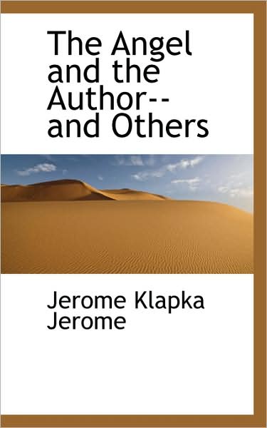 Cover for Jerome Klapka Jerome · The Angel and the Author-- and Others (Hardcover Book) (2009)