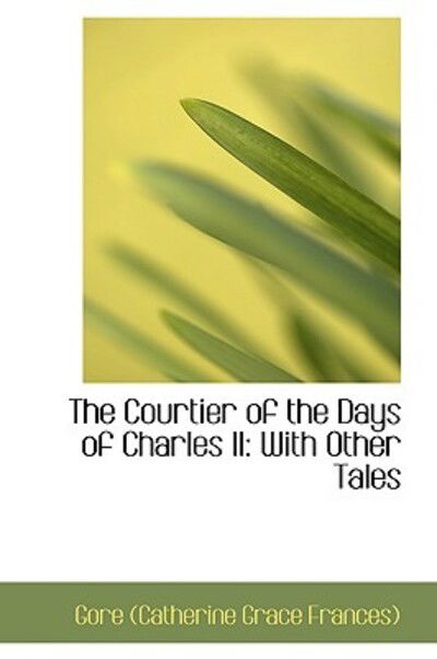 Cover for Gore (Catherine Grace Frances) · The Courtier of the Days of Charles Ii: with Other Tales (Paperback Book) (2009)