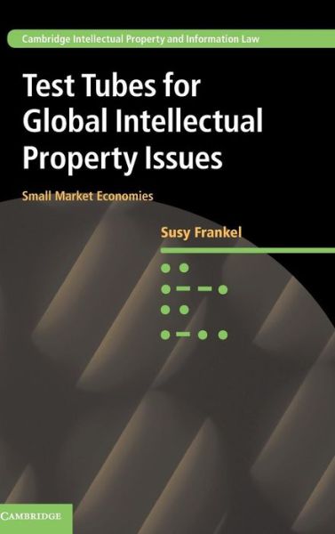 Cover for Frankel, Susy (Victoria University of Wellington) · Test Tubes for Global Intellectual Property Issues: Small Market Economies - Cambridge Intellectual Property and Information Law (Hardcover Book) (2015)