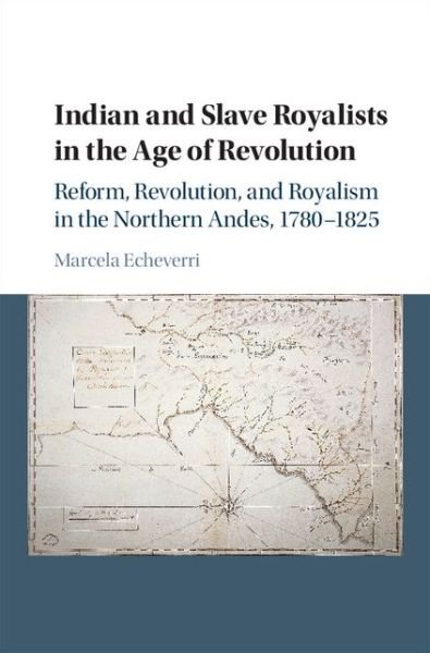 Cover for Echeverri, Marcela (Yale University, Connecticut) · Indian and Slave Royalists in the Age of Revolution: Reform, Revolution, and Royalism in the Northern Andes, 1780–1825 - Cambridge Latin American Studies (Gebundenes Buch) (2016)