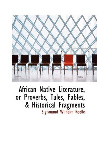 Cover for Sigismund Wilhelm Koelle · African Native Literature, or Proverbs, Tales, Fables, &amp; Historical Fragments (Paperback Book) (2009)