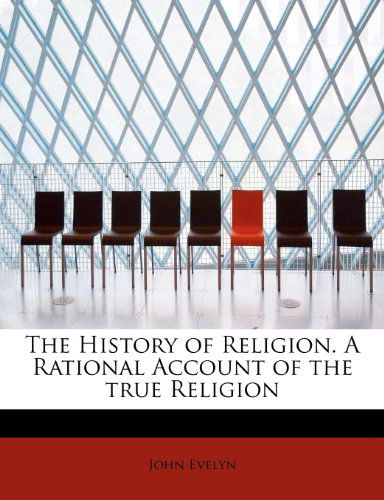 Cover for John Evelyn · The History of Religion. a Rational Account of the True Religion (Paperback Book) (2009)