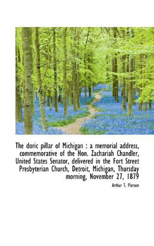 Cover for Arthur T. Pierson · The Doric Pillar of Michigan: a Memorial Address, Commemorative of the Hon. Zachariah Chandler, Uni (Paperback Book) (2009)