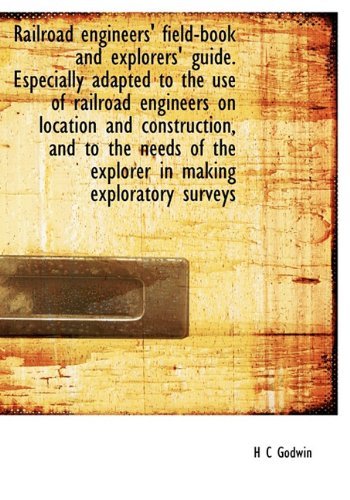 Cover for H C Godwin · Railroad Engineers' Field-book and Explorers' Guide. Especially Adapted to the Use of Railroad Engineers on Location and Construction, and to the Needs of the Explorer in Making Exploratory Surveys (Hardcover Book) (2010)