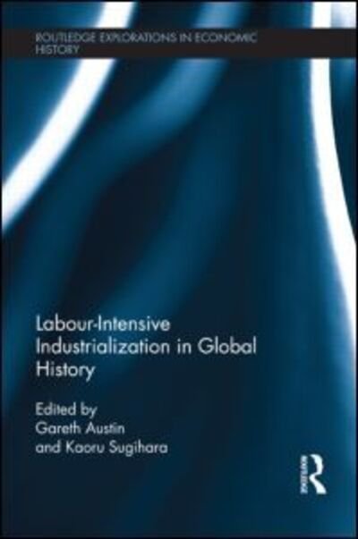 Cover for Gareth Austin · Labour-Intensive Industrialization in Global History - Routledge Explorations in Economic History (Paperback Book) (2015)