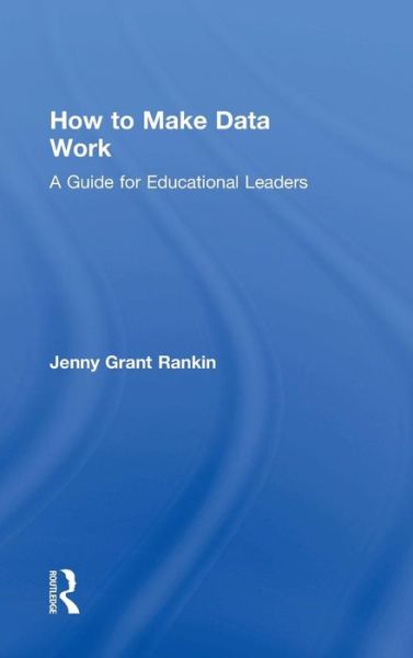 Cover for Rankin, Jenny Grant (Illuminate Education, USA) · How to Make Data Work: A Guide for Educational Leaders (Hardcover Book) (2016)