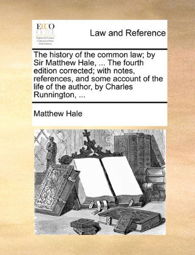 Cover for Matthew Hale · The History of the Common Law; by Sir Matthew Hale, ... the Fourth Edition Corrected; with Notes, References, and Some Account of the Life of the Author, by Charles Runnington, ... (Paperback Book) (2010)