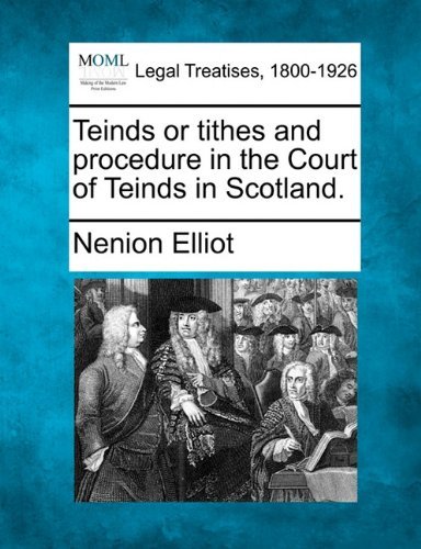 Teinds or Tithes and Procedure in the Court of Teinds in Scotland. - Nenion Elliot - Books - Gale, Making of Modern Law - 9781240053148 - December 1, 2010