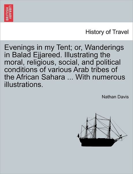 Evenings in My Tent; Or, Wanderings in Balad Ejjareed. Illustrating the Moral, Religious, Social, and Political Conditions of Various Arab Tribes of T - Nathan Davis - Bøger - British Library, Historical Print Editio - 9781241494148 - 1. marts 2011