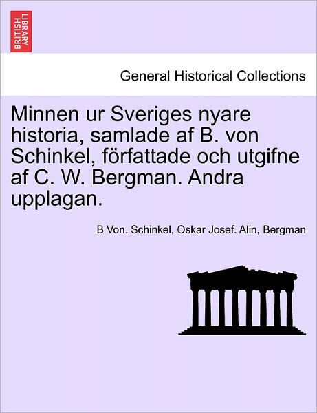 Minnen Ur Sveriges Nyare Historia, Samlade af B. Von Schinkel, Forfattade Och Utgifne af C. W. Bergman. Andra Upplagan. Vol. II - B Von Schinkel - Books - British Library, Historical Print Editio - 9781241692148 - May 1, 2011