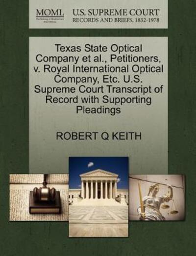 Cover for Robert Q Keith · Texas State Optical Company et Al., Petitioners, V. Royal International Optical Company, Etc. U.s. Supreme Court Transcript of Record with Supporting (Paperback Book) (2011)