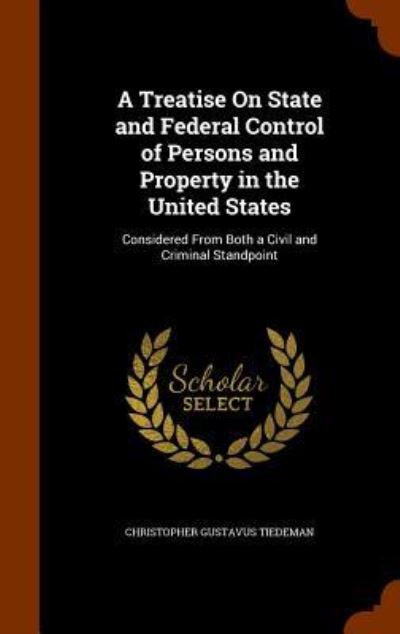 Cover for Christopher Gustavus Tiedeman · A Treatise on State and Federal Control of Persons and Property in the United States (Hardcover Book) (2015)