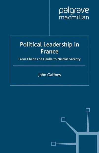 Cover for J. Gaffney · Political Leadership in France: From Charles de Gaulle to Nicolas Sarkozy - French Politics, Society and Culture (Paperback Book) [1st ed. 2012 edition] (2010)