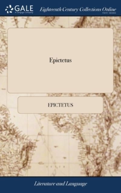 Epictetus: A Poem, Containing the Maxims of That Celebrated Philosopher, for the Government of the Passions in the Conduct of Life. Done From the Original Greek of Arrian, With Notes - Epictetus - Livros - Gale Ecco, Print Editions - 9781385581148 - 24 de abril de 2018