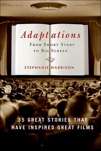 Adaptations: from Short Story to Big Screen: 35 Great Stories That Have Inspired Great Films - Stephanie Harrison - Books - Three Rivers Press - 9781400053148 - February 1, 2005