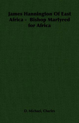 James Hannington of East Africa -  Bishop Martyred for Africa - Charles D. Michael - Books - Home Farm Books - 9781406796148 - September 1, 2006