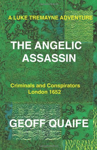 A Luke Tremayne Adventure the Angelic Assassin: Criminals and Conspirators London 1652 - Geoff Quaife - Books - Trafford Publishing - 9781426989148 - August 15, 2011