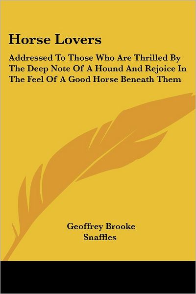 Horse Lovers: Addressed to Those Who Are Thrilled by the Deep Note of a Hound and Rejoice in the Feel of a Good Horse Beneath Them - Geoffrey Brooke - Books - Kessinger Publishing, LLC - 9781428659148 - July 25, 2006