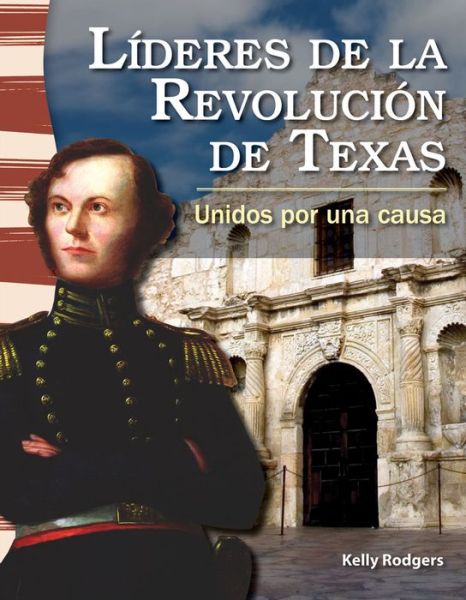 Cover for Kelly Rodgers · Líderes De La Revolución De Texas: Unidos Por Una Causa (Leaders in the Texas Revolution: United for a Cause) (Primary Source Readers: La Historia De Texas) (Spanish Edition) (Paperback Book) [Spanish, 1 edition] (2013)