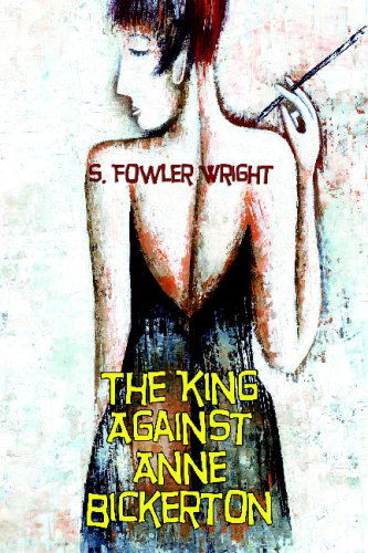 Cover for S. Fowler Wright · The King Against Anne Bickerton (Paperback Book) (2009)