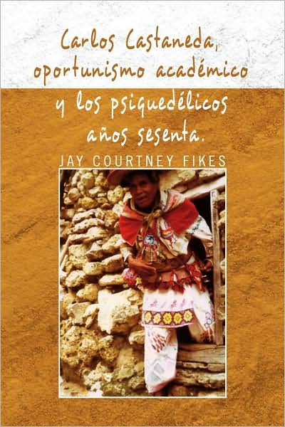 Cover for Jay C Fikes · Carlos Castaneda, Oportunismo Académico Y Los Psiquedélicos Años Sesenta (Paperback Book) [Spanish edition] (2009)