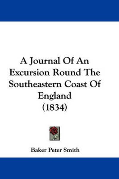 Cover for Baker Peter Smith · A Journal of an Excursion Round the Southeastern Coast of England (1834) (Pocketbok) (2009)