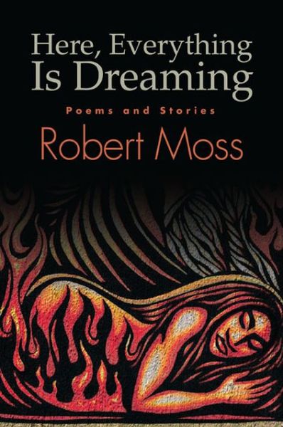 Cover for Robert Moss · Here, Everything is Dreaming: Poems and Stories (Excelsior Editions) (Paperback Book) (2013)