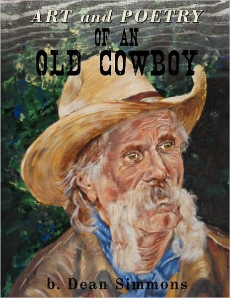 Cover for B Dean Simmons · Art and Poetry of an Old Cowboy (Paperback Book) (2008)