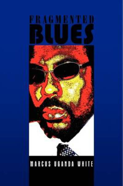 Fragmented Blues - Marcus Uganda White - Books - Xlibris Corporation - 9781441560148 - August 12, 2009