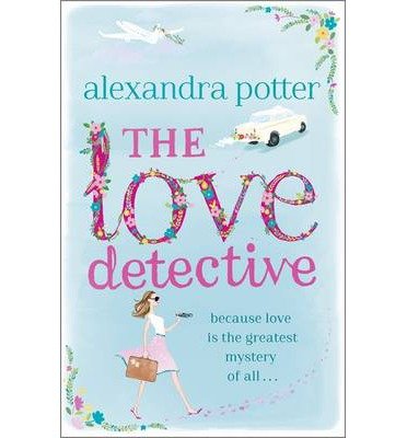 The Love Detective: A hilarious, escapist romcom from the author of CONFESSIONS OF A FORTY-SOMETHING F##K UP! - Alexandra Potter - Livros - Hodder & Stoughton - 9781444712148 - 16 de janeiro de 2014
