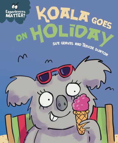 Cover for Sue Graves · Experiences Matter: Koala Goes on Holiday: A funny, charming first introduction to the idea of being away from home - Experiences Matter (Hardcover Book) (2023)