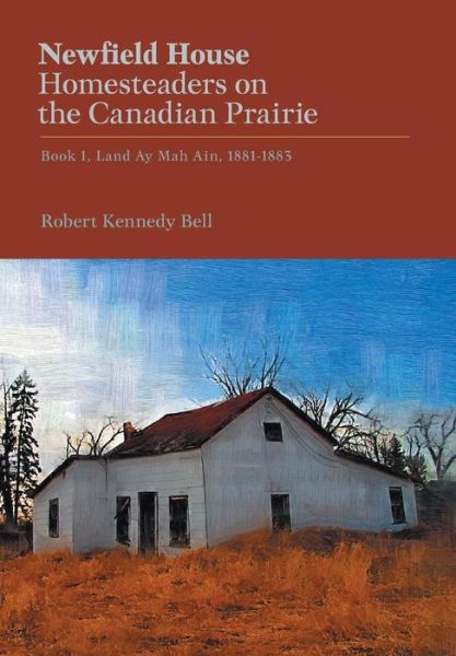 Cover for Robert Kennedy Bell · Newfield House, Homesteaders on the Canadian Prairie (Hardcover bog) (2016)