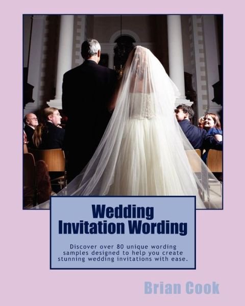 Cover for Brian Cook · Wedding Invitation Wording: Discover over 80 Unique Wording Samples Designed to Help You Create Stunning Wedding Invitations with Ease. (Paperback Book) (2011)