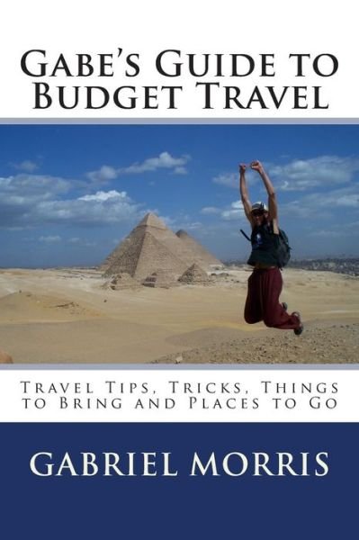 Cover for Gabriel Morris · Gabe's Guide to Budget Travel: Travel Tips, Tricks, Things to Bring and Places to Go (Paperback Book) (2012)