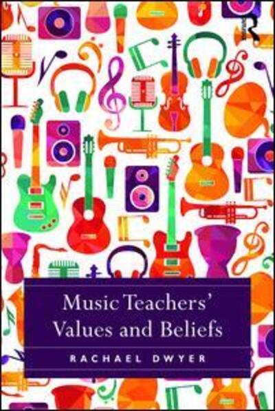 Cover for Dwyer, Rachael (Griffith University, Australia) · Music Teachers' Values and Beliefs (Hardcover Book) (2016)