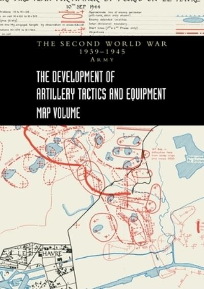 Cover for The Development of Artillery Tactics and Equipment-Map Volume (Official History of the Second World War Army) (Book) (2022)