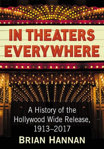 In Theaters Everywhere: A History of the Hollywood Wide Release, 1913-2017 - Brian Hannan - Bøger - McFarland & Co Inc - 9781476674148 - 9. januar 2019
