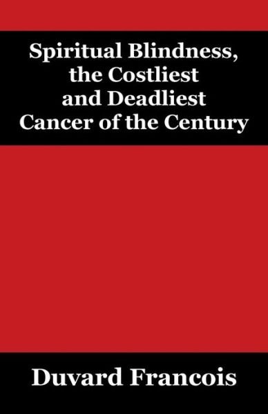 Cover for Duvard Francois · Spiritual Blindness, the Costliest and Deadliest Cancer of the Century (Paperback Bog) (2013)