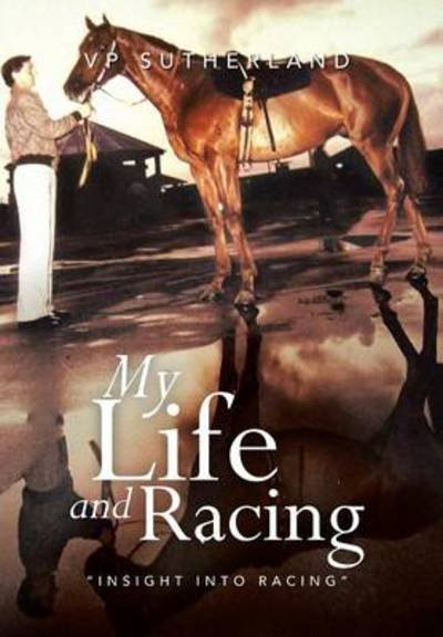 Cover for Vp Sutherland · My Life and Racing: Insight into Racing (Hardcover Book) (2013)